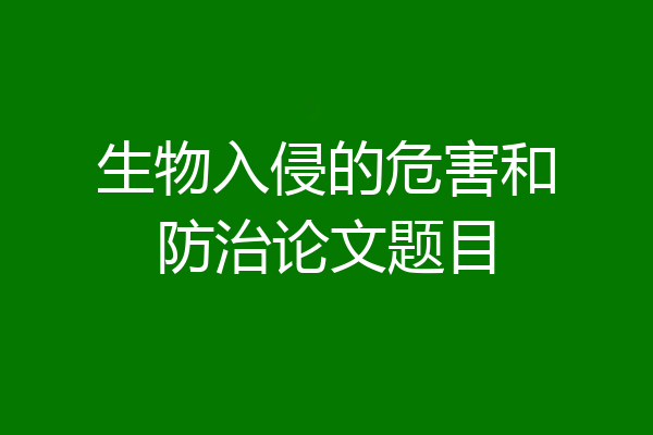 生物入侵的危害和防治论文题目