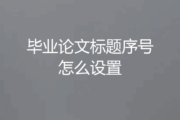 毕业论文标题序号怎么设置