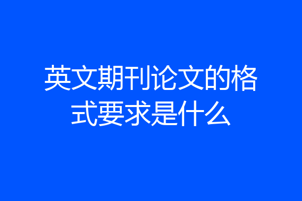 英文期刊论文的格式要求是什么