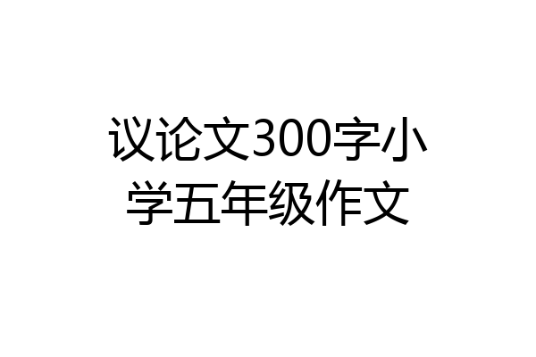 议论文300字小学五年级作文