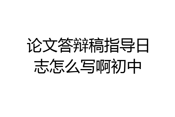 论文答辩稿指导日志怎么写啊初中