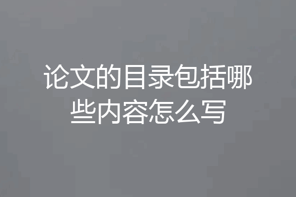 论文的目录包括哪些内容怎么写