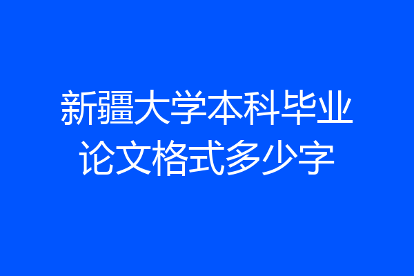 新疆大学本科毕业论文格式多少字