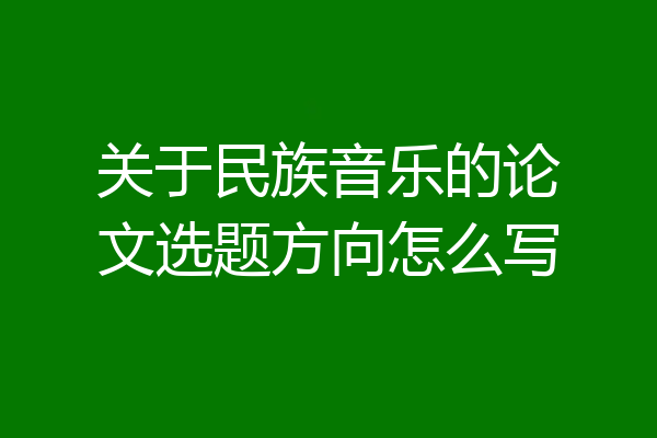 关于民族音乐的论文选题方向怎么写