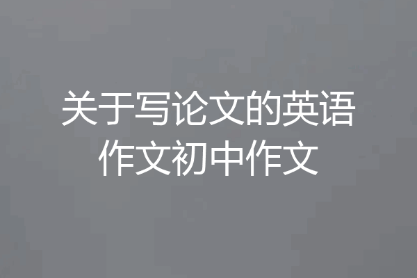 关于写论文的英语作文初中作文
