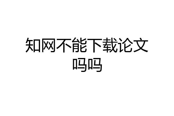 知网不能下载论文吗吗