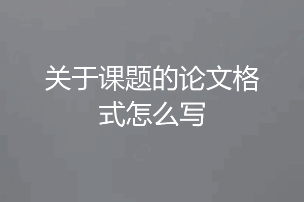 关于课题的论文格式怎么写