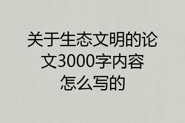 关于生态文明的论文3000字内容怎么写的