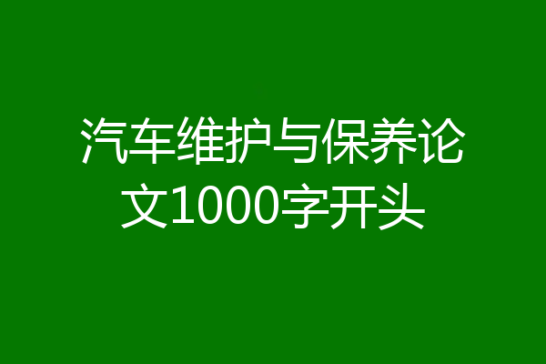 汽车维护与保养论文1000字开头