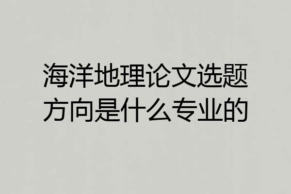 海洋地理论文选题方向是什么专业的