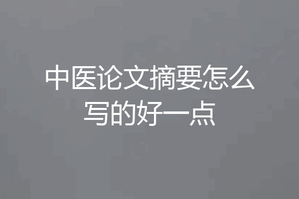 中医论文摘要怎么写的好一点