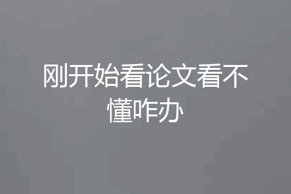 刚开始看论文看不懂咋办