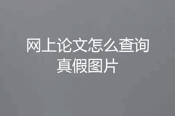 网上论文怎么查询真假图片