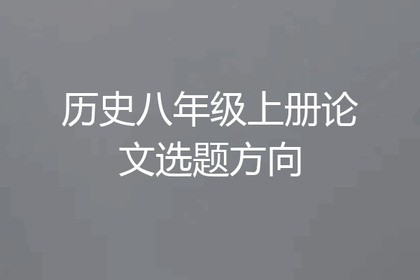 历史八年级上册论文选题方向