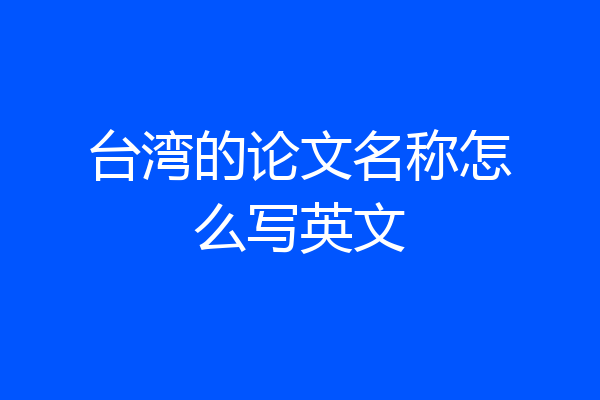 台湾的论文名称怎么写英文