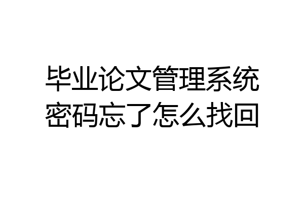 毕业论文管理系统密码忘了怎么找回