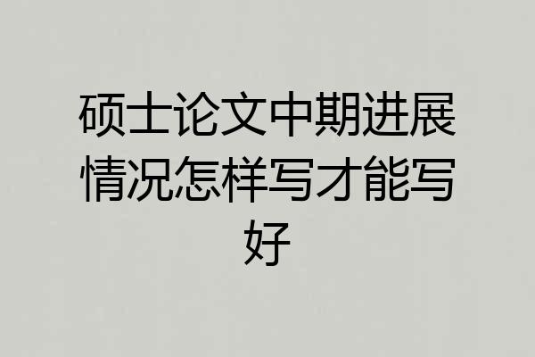 硕士论文中期进展情况怎样写才能写好