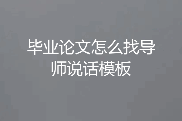 毕业论文怎么找导师说话模板
