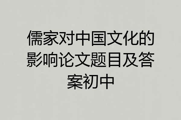 儒家对中国文化的影响论文题目及答案初中