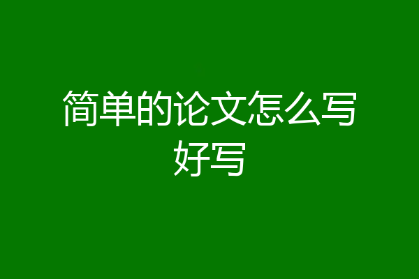 简单的论文怎么写好写