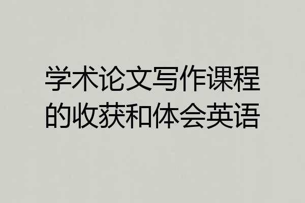 学术论文写作课程的收获和体会英语