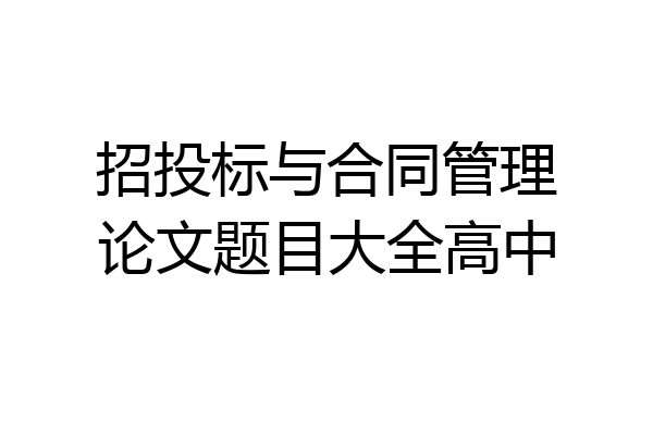 招投标与合同管理论文题目大全高中