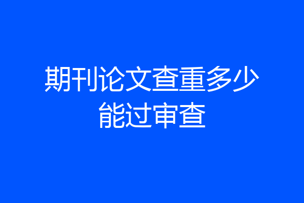 期刊论文查重多少能过审查