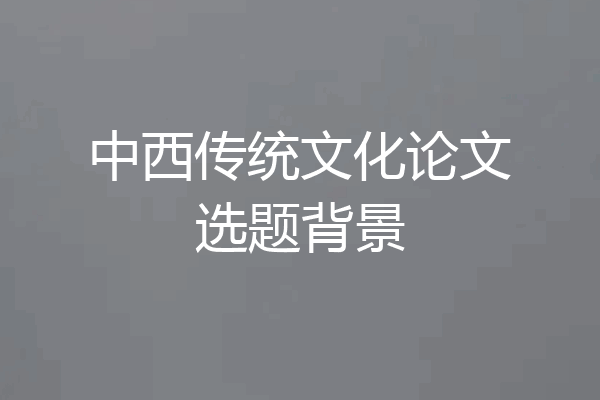 中西传统文化论文选题背景