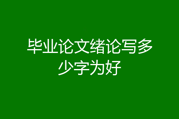 毕业论文绪论写多少字为好