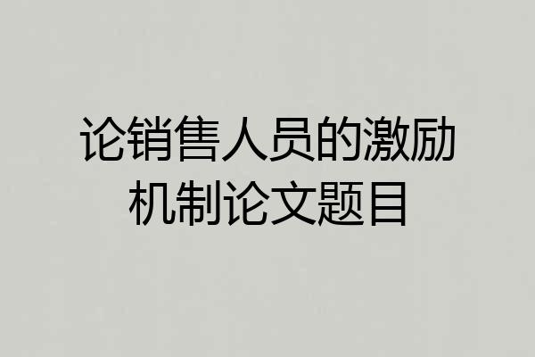 论销售人员的激励机制论文题目