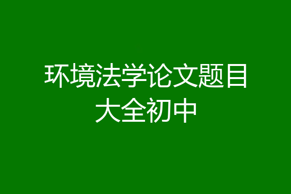环境法学论文题目大全初中