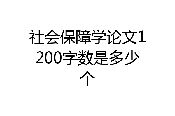 社会保障学论文1200字数是多少个