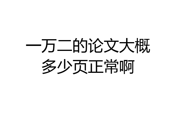 一万二的论文大概多少页正常啊