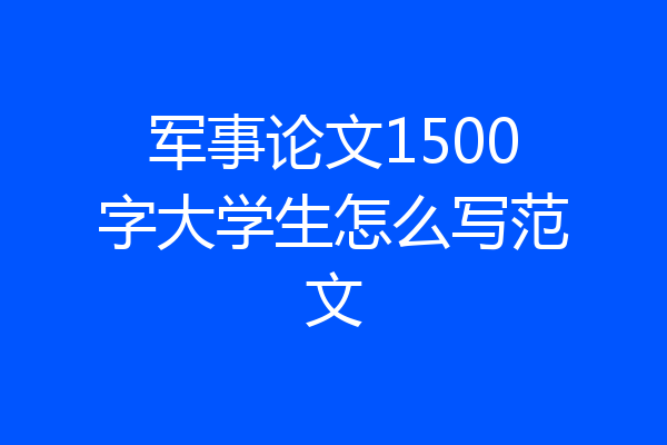 军事论文1500字大学生怎么写范文
