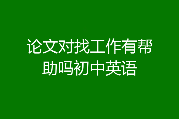 论文对找工作有帮助吗初中英语