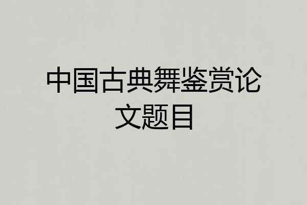 中国古典舞鉴赏论文题目