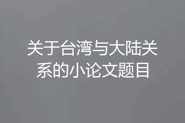 关于台湾与大陆关系的小论文题目
