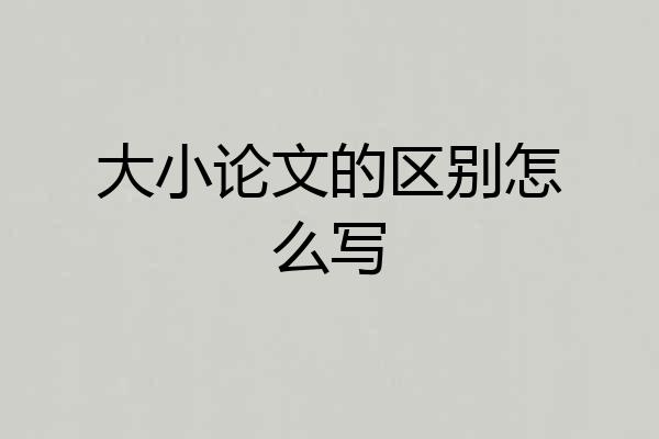 大小论文的区别怎么写