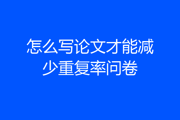 怎么写论文才能减少重复率问卷