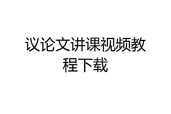 议论文讲课视频教程下载