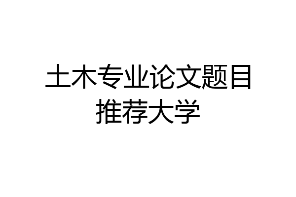 土木专业论文题目推荐大学