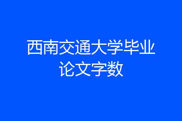 西南交通大学毕业论文字数