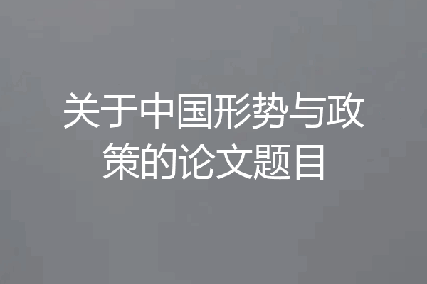 关于中国形势与政策的论文题目