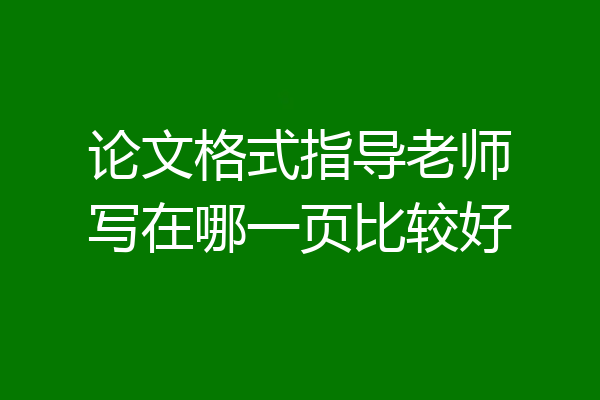 论文格式指导老师写在哪一页比较好