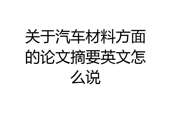 关于汽车材料方面的论文摘要英文怎么说