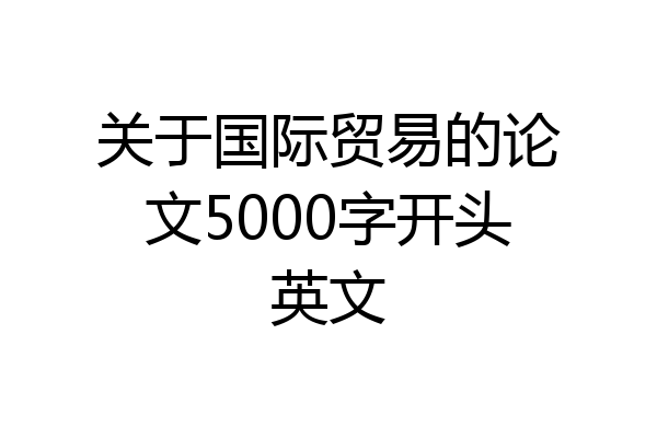 关于国际贸易的论文5000字开头英文