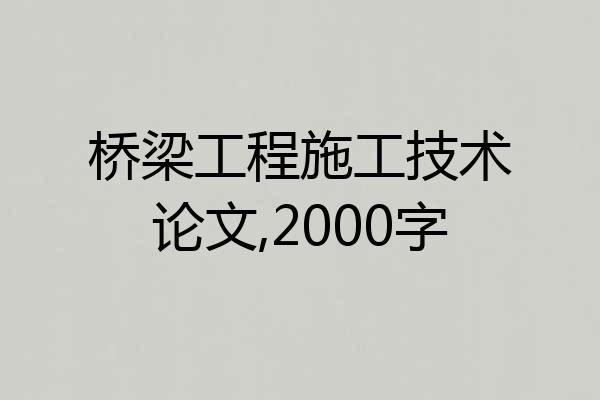 桥梁工程施工技术论文,2000字