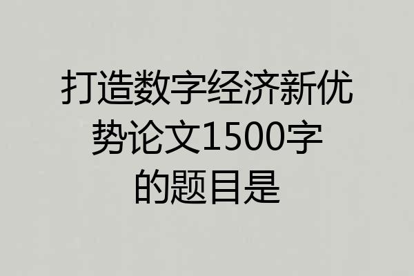 打造数字经济新优势论文1500字的题目是