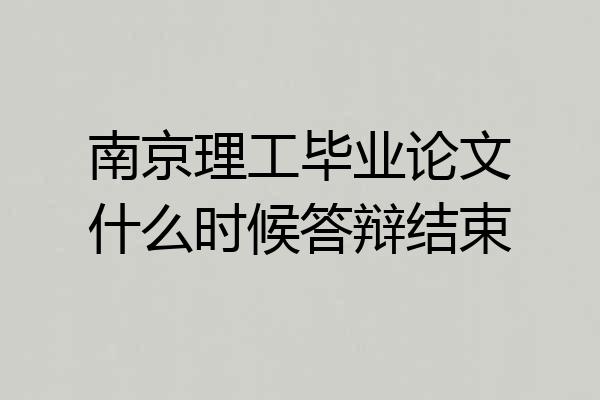 南京理工毕业论文什么时候答辩结束