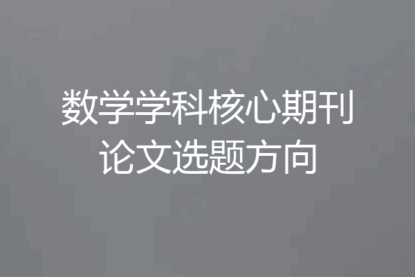 数学学科核心期刊论文选题方向